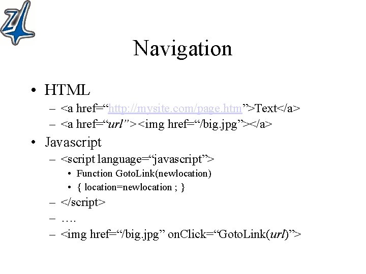 Navigation • HTML – <a href=“http: //mysite. com/page. htm”>Text</a> – <a href=“url”><img href=“/big. jpg”></a>