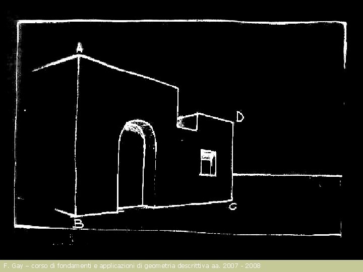 F. Gay – corso di fondamenti e applicazioni di geometria descrittiva aa. 2007 -