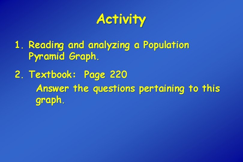 Activity 1. Reading and analyzing a Population Pyramid Graph. 2. Textbook: Page 220 Answer