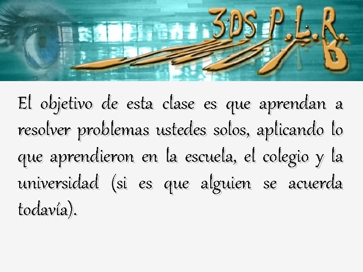 El objetivo de esta clase es que aprendan a resolver problemas ustedes solos, aplicando