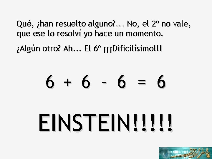 Qué, ¿han resuelto alguno? . . . No, el 2º no vale, que ese