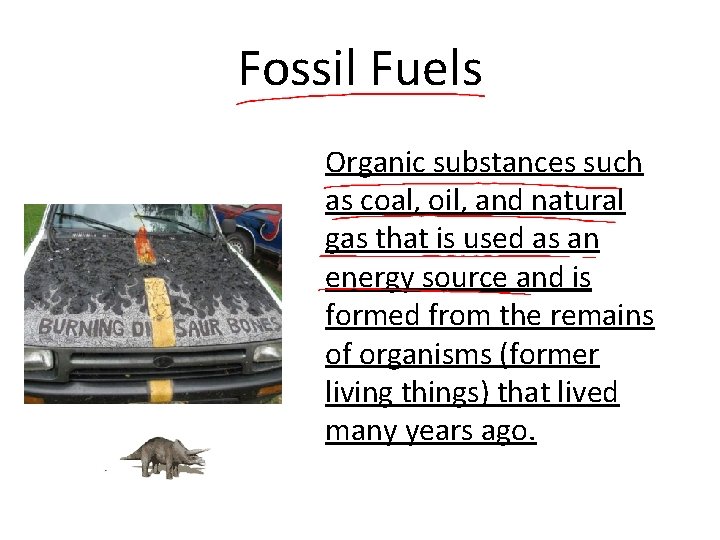 Fossil Fuels Organic substances such as coal, oil, and natural gas that is used