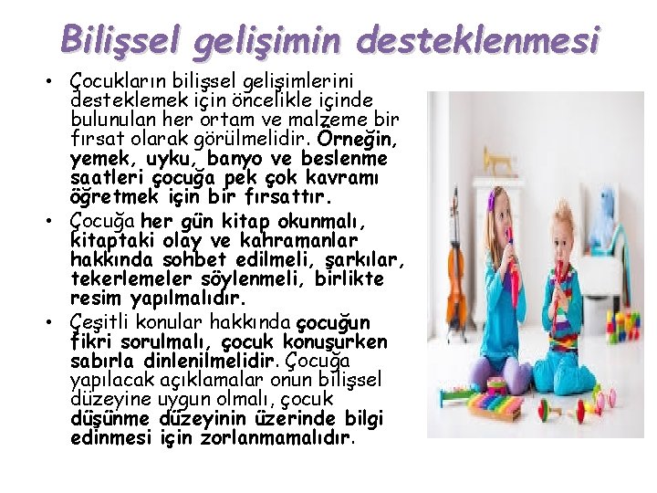 Bilişsel gelişimin desteklenmesi • Çocukların bilişsel gelişimlerini desteklemek için öncelikle içinde bulunulan her ortam