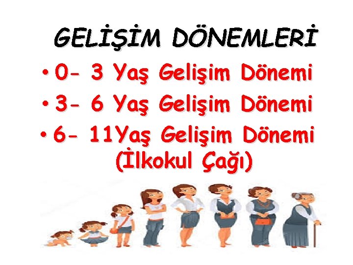 GELİŞİM DÖNEMLERİ • 0 - 3 Yaş Gelişim Dönemi • 3 - 6 Yaş