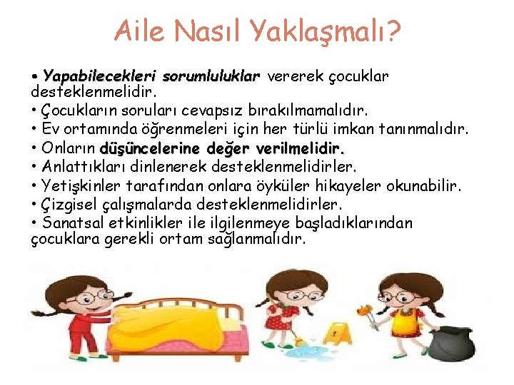 Aile Nasıl Yaklaşmalı? • Yapabilecekleri sorumluluklar vererek çocuklar desteklenmelidir. • Çocukların soruları cevapsız bırakılmamalıdır.