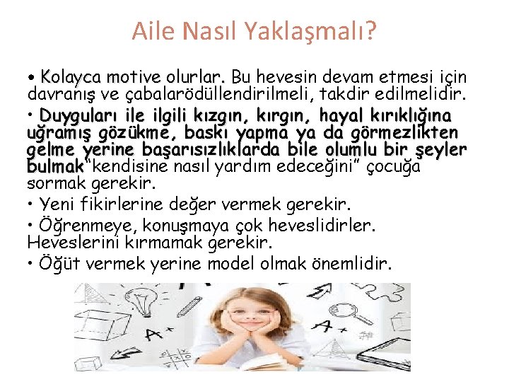 Aile Nasıl Yaklaşmalı? • Kolayca motive olurlar. Bu hevesin devam etmesi için davranış ve