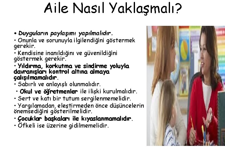 Aile Nasıl Yaklaşmalı? • Duyguların paylaşımı yapılmalıdır. • Onunla ve sorunuyla ilgilendiğini göstermek gerekir.