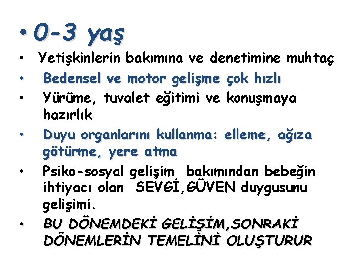  • 0 -3 yaş • Yetişkinlerin bakımına ve denetimine muhtaç • Bedensel ve