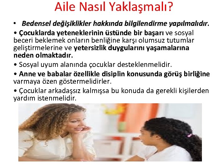 Aile Nasıl Yaklaşmalı? • Bedensel değişiklikler hakkında bilgilendirme yapılmalıdır. • Çocuklarda yeteneklerinin üstünde bir