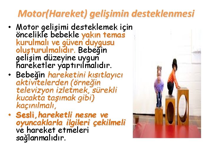 Motor(Hareket) gelişimin desteklenmesi • Motor gelişimi desteklemek için öncelikle bebekle yakın temas kurulmalı ve