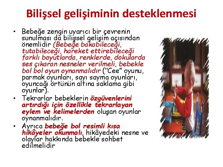 Bilişsel gelişiminin desteklenmesi • Bebeğe zengin uyarıcı bir çevrenin sunulması da bilişsel gelişim açısından