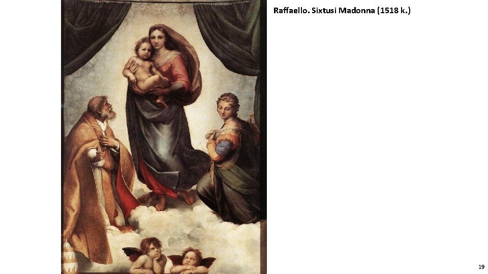 Raffaello. Sixtusi Madonna (1518 k. ) 19 
