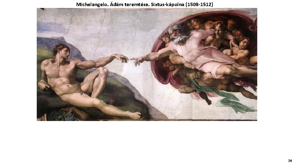 Michelangelo. Ádám teremtése. Sixtus-kápolna (1508 -1512) 24 