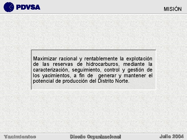 MISIÓN Maximizar racional y rentablemente la explotación de las reservas de hidrocarburos, mediante la