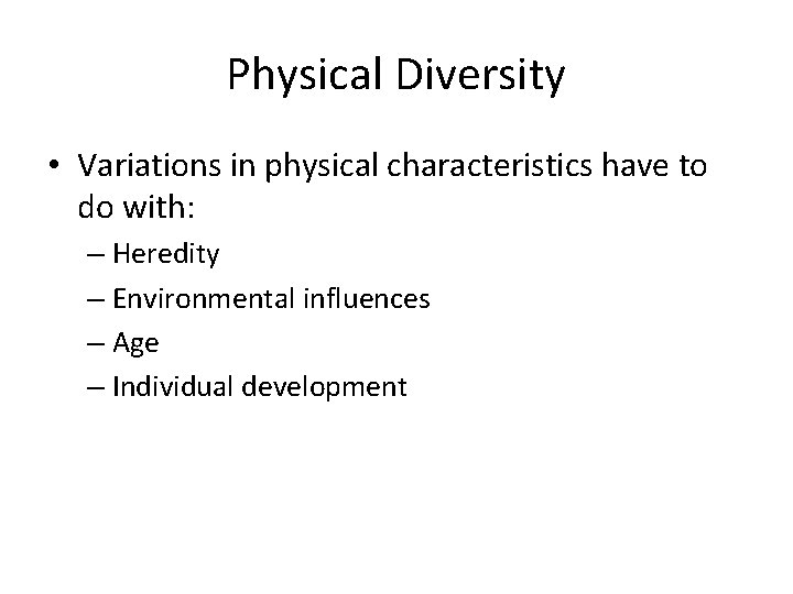 Physical Diversity • Variations in physical characteristics have to do with: – Heredity –