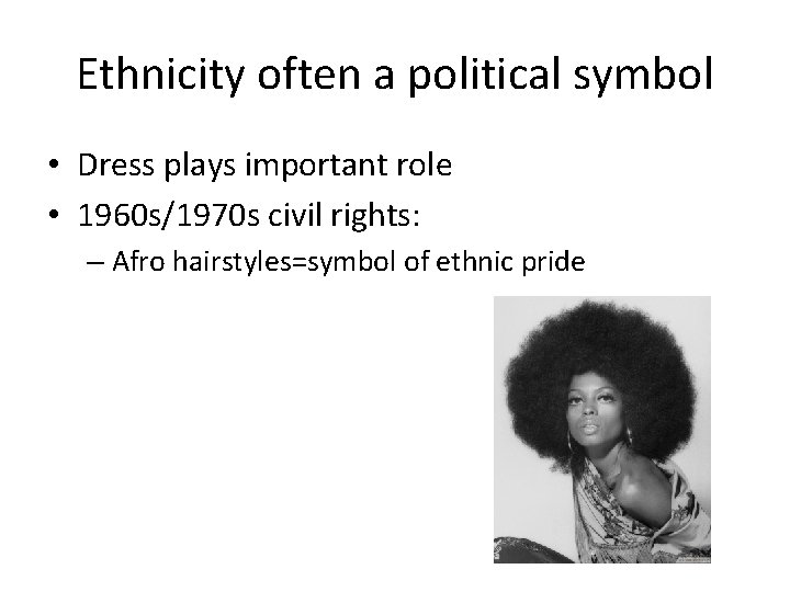 Ethnicity often a political symbol • Dress plays important role • 1960 s/1970 s