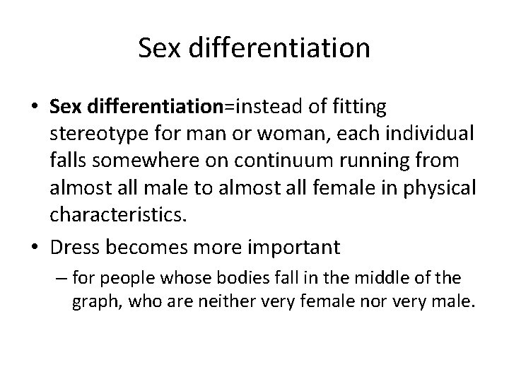Sex differentiation • Sex differentiation=instead of fitting stereotype for man or woman, each individual