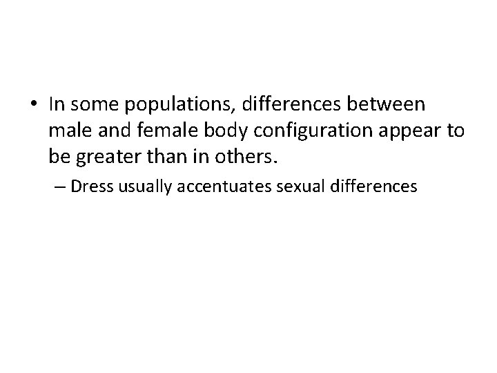  • In some populations, differences between male and female body configuration appear to