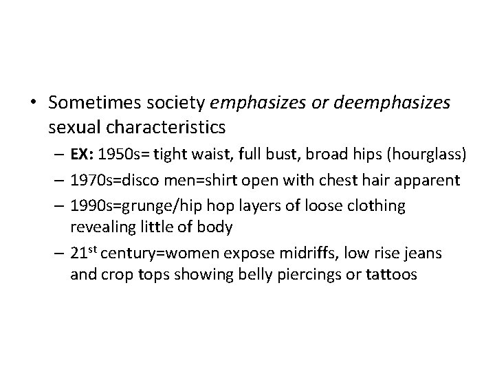 • Sometimes society emphasizes or deemphasizes sexual characteristics – EX: 1950 s= tight