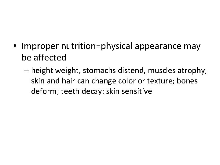  • Improper nutrition=physical appearance may be affected – height weight, stomachs distend, muscles
