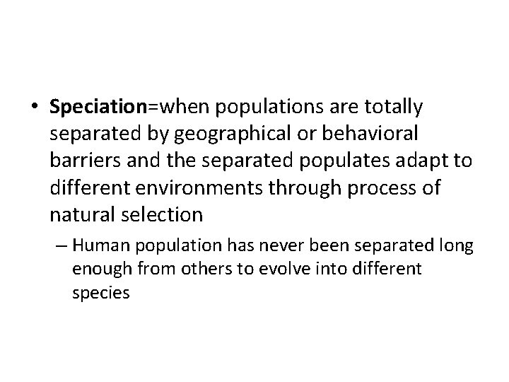  • Speciation=when populations are totally separated by geographical or behavioral barriers and the
