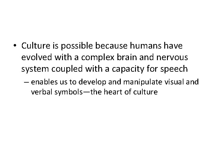  • Culture is possible because humans have evolved with a complex brain and