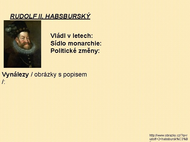 RUDOLF II. HABSBURSKÝ Vládl v letech: Sídlo monarchie: Politické změny: Vynálezy / obrázky s