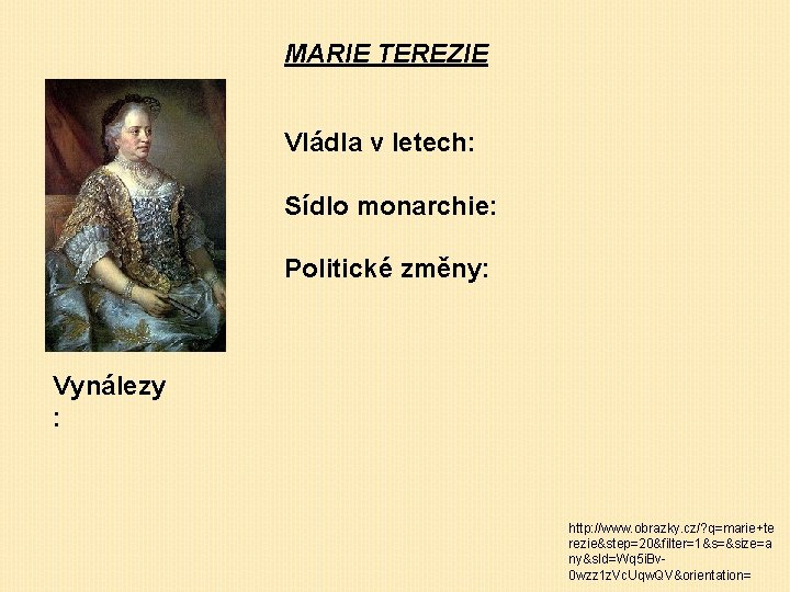 MARIE TEREZIE Vládla v letech: Sídlo monarchie: Politické změny: Vynálezy : http: //www. obrazky.