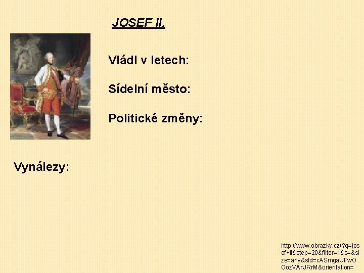 JOSEF II. Vládl v letech: Sídelní město: Politické změny: Vynálezy: http: //www. obrazky. cz/?
