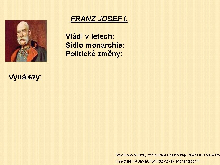 FRANZ JOSEF I. Vládl v letech: Sídlo monarchie: Politické změny: Vynálezy: http: //www. obrazky.
