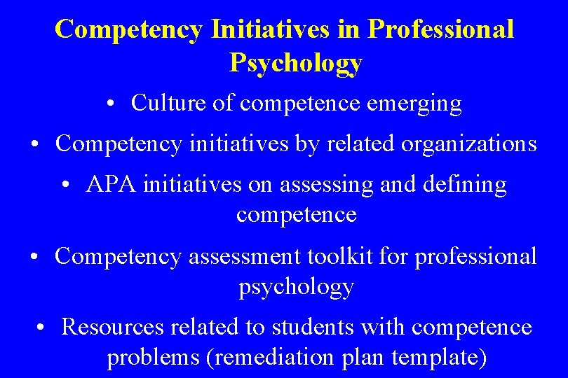 Competency Initiatives in Professional Psychology • Culture of competence emerging • Competency initiatives by