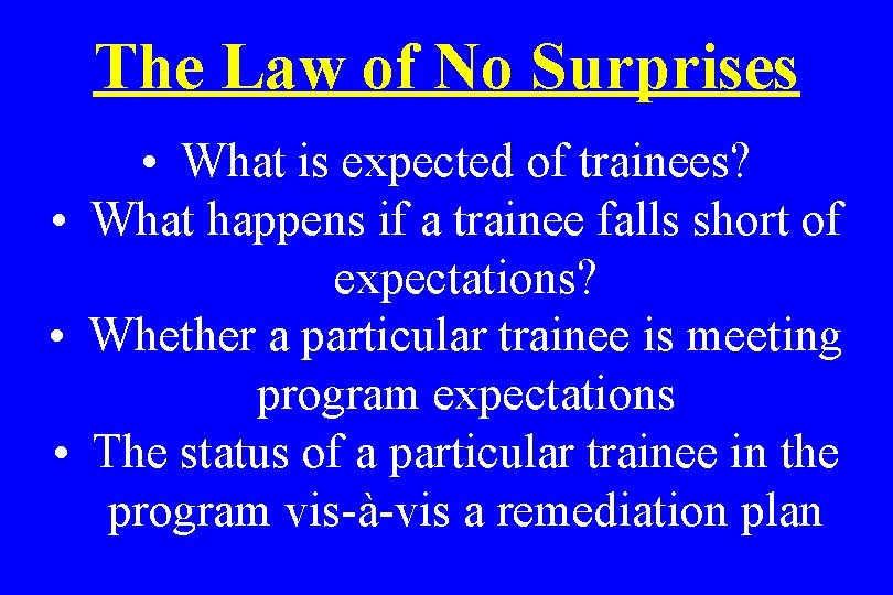 The Law of No Surprises • What is expected of trainees? • What happens