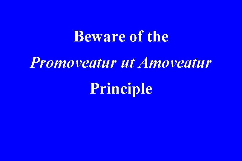 Beware of the Promoveatur ut Amoveatur Principle 