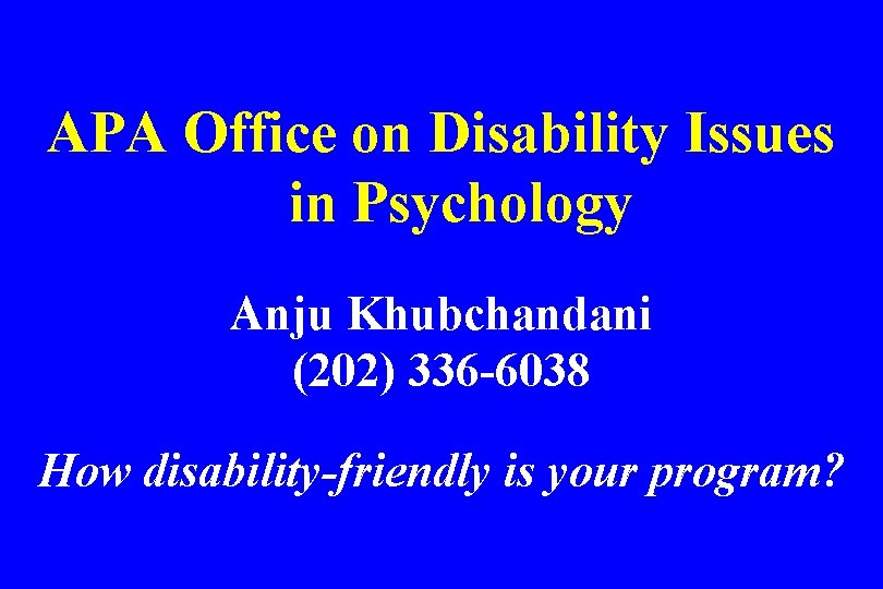 APA Office on Disability Issues in Psychology Anju Khubchandani (202) 336 -6038 How disability-friendly