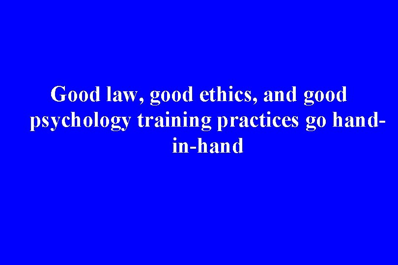 Good law, good ethics, and good psychology training practices go handin-hand 
