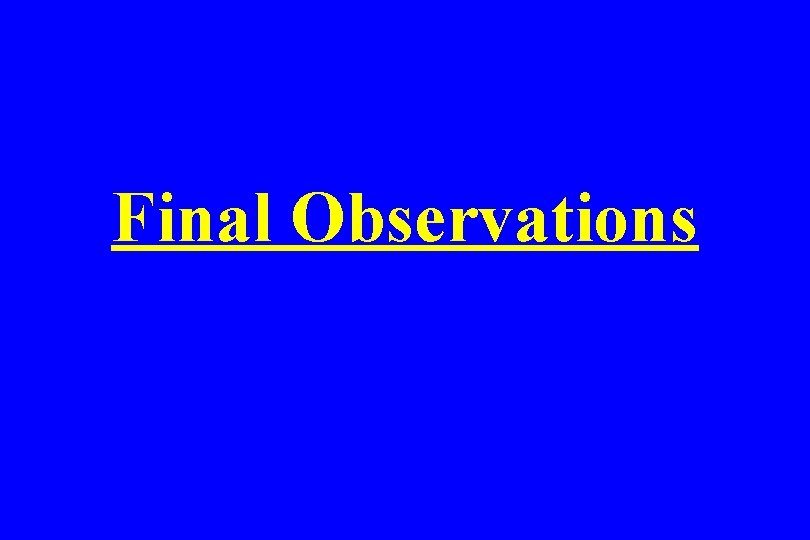 Final Observations 