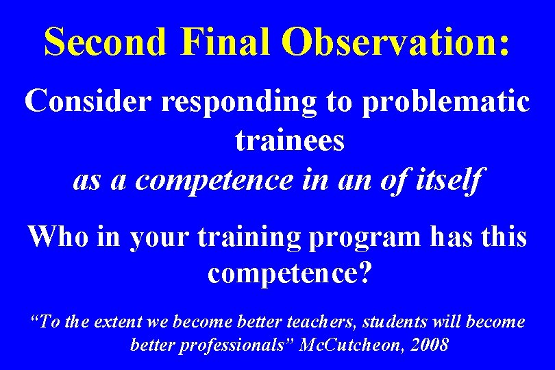 Second Final Observation: Consider responding to problematic trainees as a competence in an of