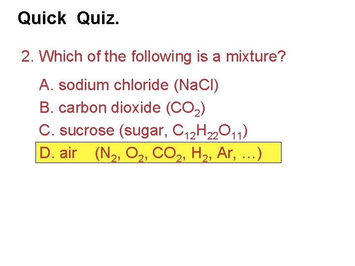 Quick Quiz. 2. Which of the following is a mixture? A. sodium chloride (Na.