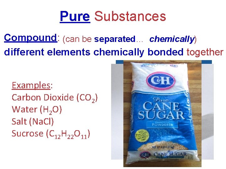 Pure Substances Compound: (can be separated… chemically) different elements chemically bonded together Examples: Carbon