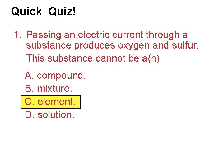 Quick Quiz! 1. Passing an electric current through a substance produces oxygen and sulfur.