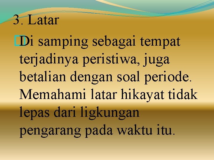 3. Latar � Di samping sebagai tempat terjadinya peristiwa, juga betalian dengan soal periode.