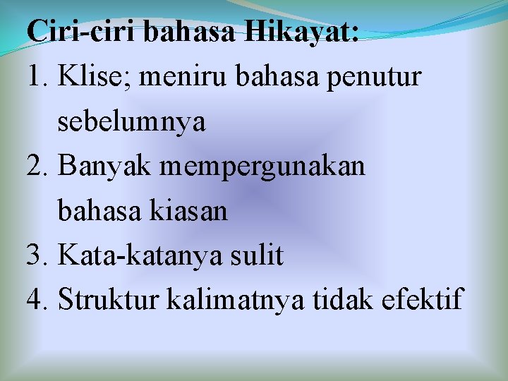 Ciri-ciri bahasa Hikayat: 1. Klise; meniru bahasa penutur sebelumnya 2. Banyak mempergunakan bahasa kiasan