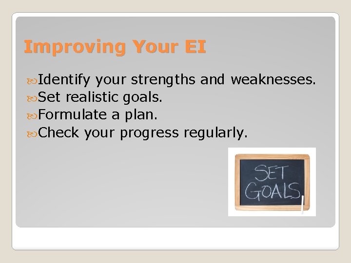 Improving Your EI Identify your strengths and weaknesses. Set realistic goals. Formulate a plan.