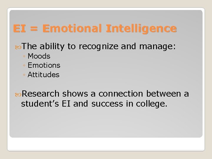 EI = Emotional Intelligence The ability ◦ Moods ◦ Emotions ◦ Attitudes Research to