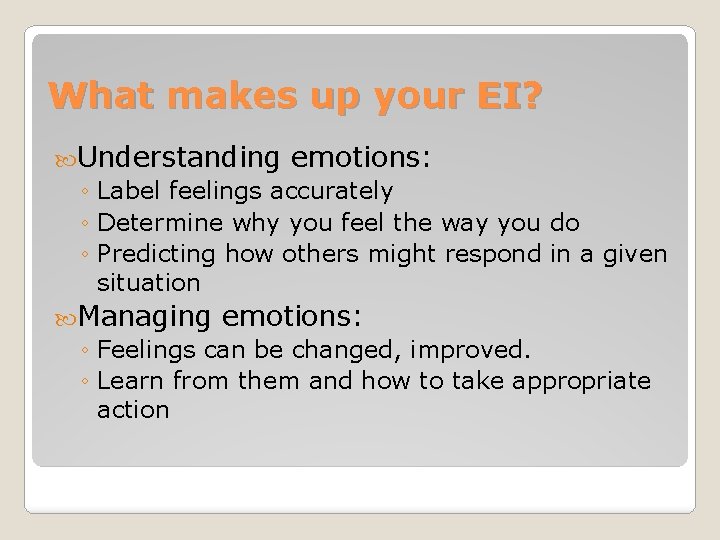 What makes up your EI? Understanding emotions: ◦ Label feelings accurately ◦ Determine why