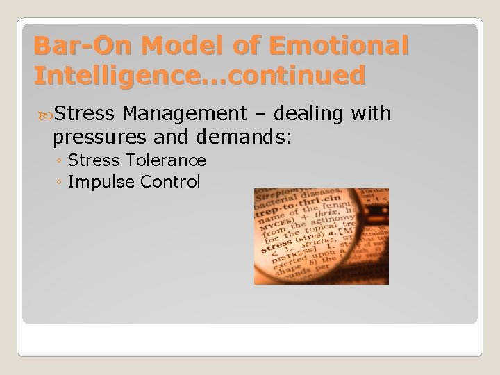 Bar-On Model of Emotional Intelligence…continued Stress Management – dealing with pressures and demands: ◦