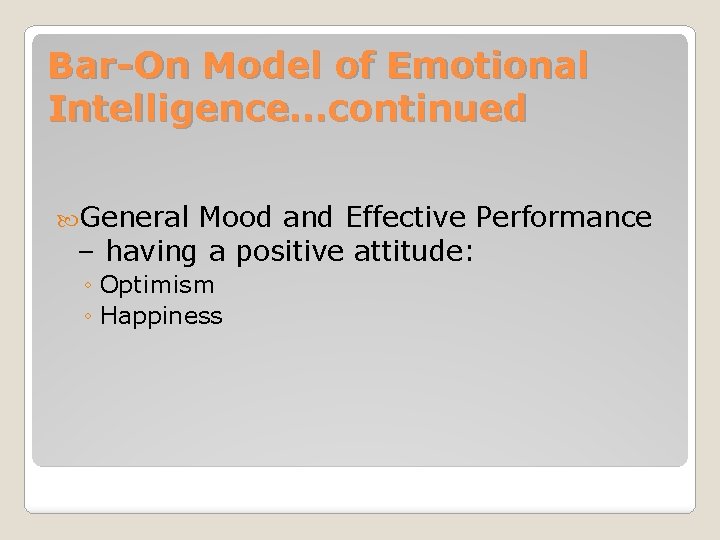 Bar-On Model of Emotional Intelligence…continued General Mood and Effective Performance – having a positive