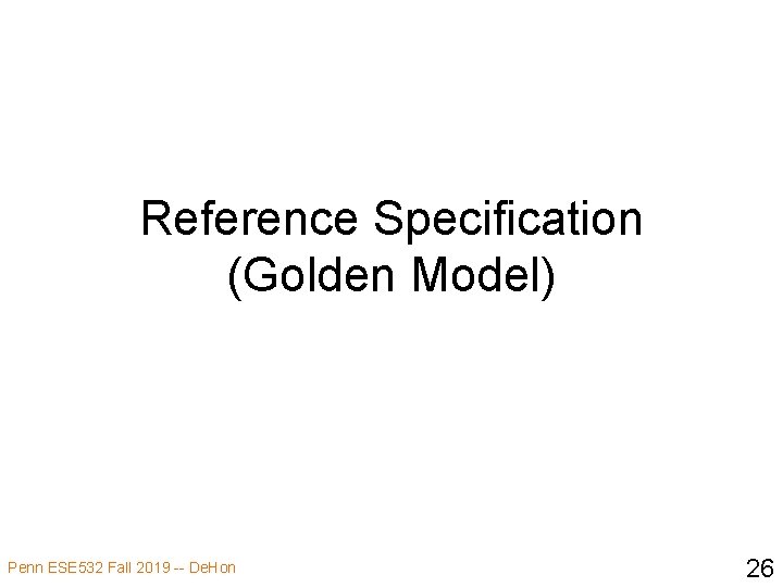 Reference Specification (Golden Model) Penn ESE 532 Fall 2019 -- De. Hon 26 