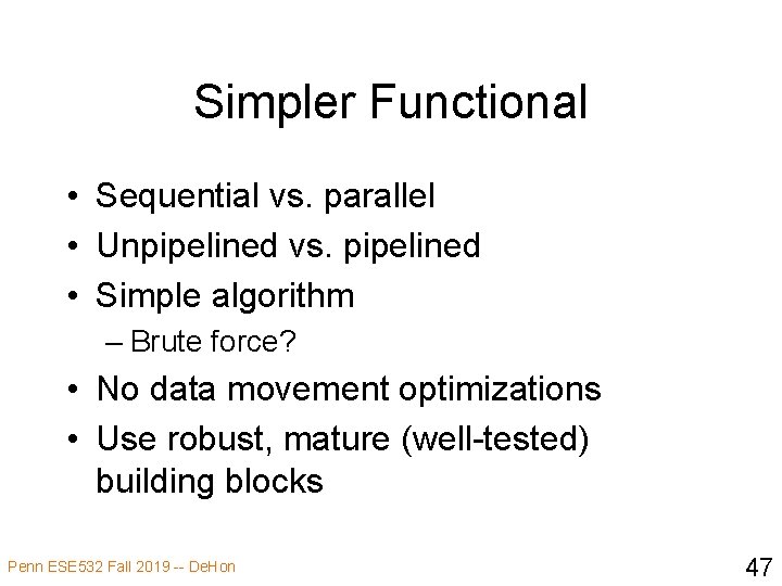 Simpler Functional • Sequential vs. parallel • Unpipelined vs. pipelined • Simple algorithm –