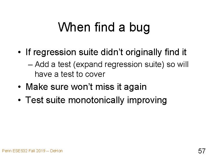 When find a bug • If regression suite didn’t originally find it – Add